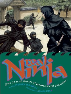 Real Ninja: Over 20 True Stories of Japan's Secret Assassins