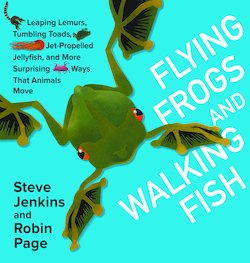 Flying Frogs and Walking Fish: Leaping Lemurs, Tumbling Toads, Jet-Propelled Jellyfish, and More Surpris