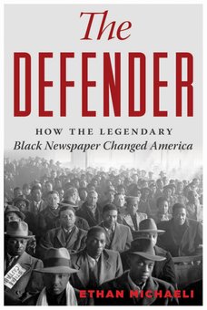 The Defender: How the Legendary Black Newspaper Changed America