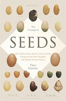 The Triumph of Seeds: How Grains, Nuts, Kernels, Pulses, and Pips Conquered the Plant Kingdom and Shaped