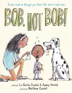 Bob, Not Bob!: To Be Read as Though You Have the Worst Cold Ever