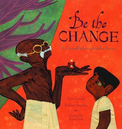 Be the Change: A Grandfather Gandhi Story