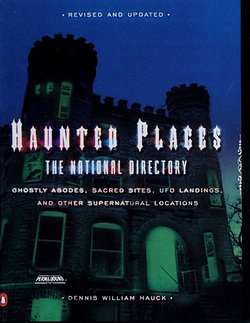 Haunted Places: The National Directory: Ghostly Abodes, Sacred Sites, UFO Landings, and Other Supernatu