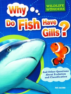 Why Do Fish Have Gills?: And Other Questions About Evolution and Classification