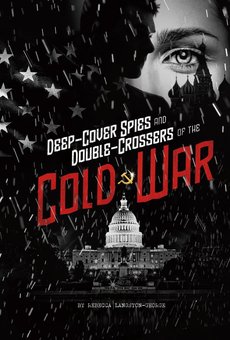 Deep-Cover Spies and Double-Crossers of the Cold War