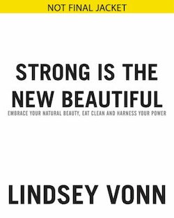 Strong Is the New Beautiful: Embrace Your Natural Beauty, Eat Clean, and Harness Your Power