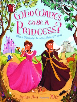 Who Wants to Be a Princess?: What It Was Really Like to Be a Medieval Princess