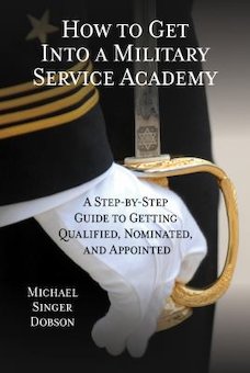 How to Get into a Military Service Academy: A Step-by-Step Guide to Getting Qualified, Nominated, and Ap