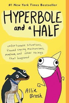 Hyperbole and a Half: Unfortunate Situations, Flawed Coping Mechanisms, Mayhem, and Other Things That Ha