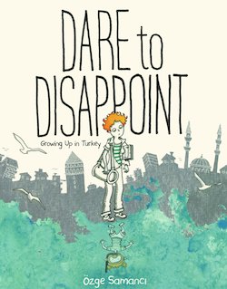 Dare to Disappoint: Growing up in Turkey