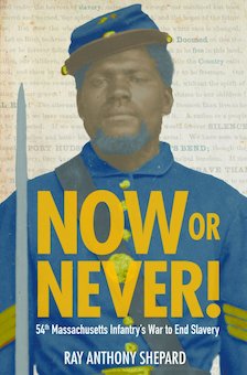 Now or Never!: Fifty-Fourth Massachusetts Infantry's War to End Slavery