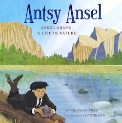 Antsy Ansel: Ansel Adams, a Life in Nature