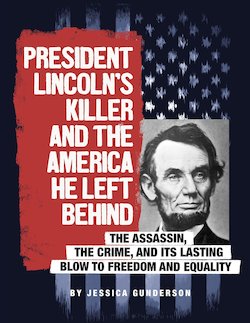 President Lincoln's Killer and the America He Left Behind: The Assassin, the Crime, and Its Lasting Blow to Freedom and Equality