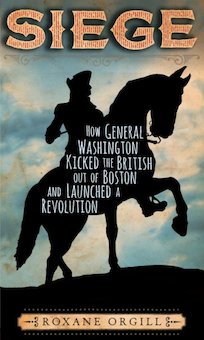 Siege: How General Washington Kicked the British out of Boston and Launched a Revolution