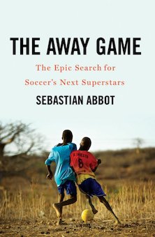 The Away Game: The Epic Search for Soccer's Next Surprise