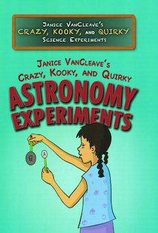 Janice VanCleave's Crazy, Kooky, and Quirky Astronomy Experiments