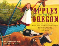 Apples to Oregon: Being the (Slightly) True Narrative of How a Brave Pioneer Father Brought Apples, Peaches, Pears, Plums,