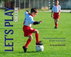 Let's Play Soccer: Everything You Need to Know for Your First Practice