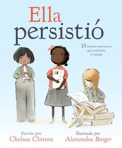 Ella persistio: 13 Mujeres Americanas que cambiaron el mundo (She Persisted: 13 American Women Who Changed the World)