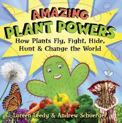 Amazing Plant Powers: How Plants Fly, Fight, Hide, Hunt, & Change the World