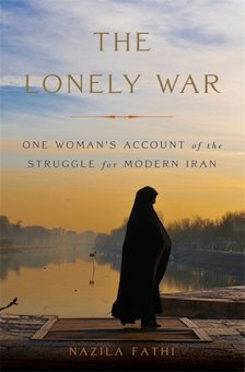 The Lonely War: One Women's Account of the Struggle for Modern Iran