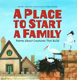 A Place to Start a Family: Poems About Creatures That Build