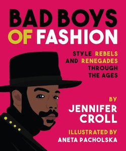 Bad Boys of Fashion: Style Rebels and Renegades from the Ages