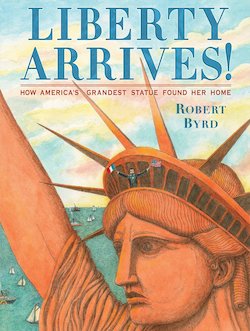 Liberty Arrives!: How America's Grandest Statue Found Her Home