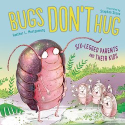 Bugs Don't Hug: Six-Legged Parents and Their Kids