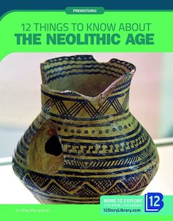 12 Things to Know About the Neolithic Age