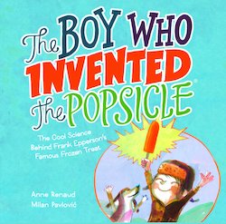 The Boy Who Invented the Popsicle: The Cool Science Behind Frank Epperson's Famous Frozen Treat