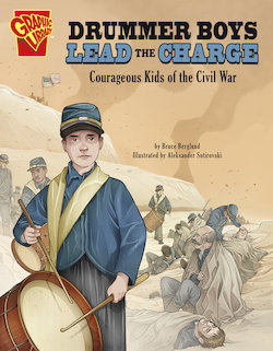 Drummer Boys Lead the Charge: Courageous Kids of the Civil War