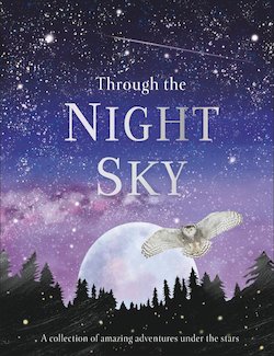 Through the Night Sky: A Collection of Amazing Adventures Under the Stars