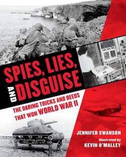 Spies, Lies, and Disguise: The Daring Tricks and Deeds That Won World War II