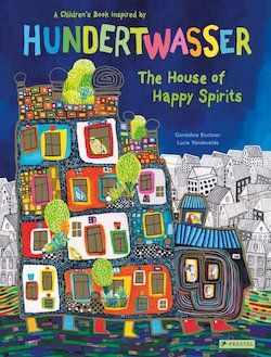 The House of Happy Spirits: A Children's Book Inspired by Friedensreich Hundertwasser