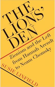 The Lions' Den: Zionism and the Left from Hannah Arendt to Noam Chomsky