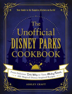 The Unofficial Disney Parks Cookbook: From Delicious Dole Whip to Tasty Mickey Pretzels, 100 Magical Disney-Inspired Recipes