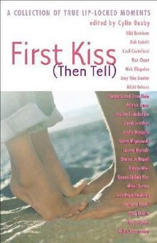 First Kiss (then Tell): A Collection of True Lip-Locked Moments