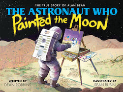 The Astronaut Who Painted the Moon: The Story of Alan Bean