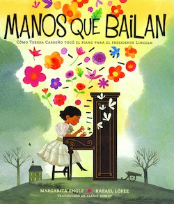 Manos que bailan: como Teresa Carreno toco el piano para el Presidente Lincoln (Dancing Hands: How Teresa Carreno Played the Piano for President Lincoln)