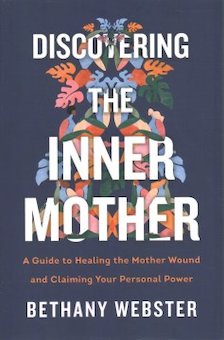 Discovering the Inner Mother: A Guide to Healing the Mother Wound and Claiming Your Personal Power