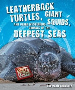 Leatherback Turtles, Giant Squids, and Other Mysterious Animals of the Deepest Seas