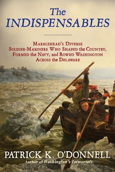 The Indispensables: Marblehead's Diverse Soldier-Mariners Who Shaped the Country, Formed the Navy, and Rowed Washington Acro