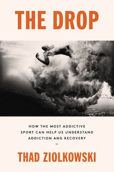 The Drop: How the Most Addictive Sport Can Help Us Understand Addiction and Recovery