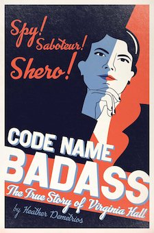 Code Name Badass: The True Story of Virginia Hall