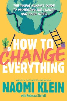 How to Change Everything: The Young Human's Guide to Protecting the Planet and Each Other