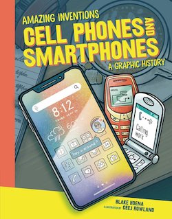 Cell Phones and Smartphones: A Graphic History