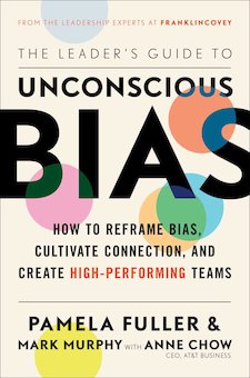 The Leader's Guide to Unconscious Bias: How to Reframe Bias, Cultivate Connection, and Create High-Performing Teams