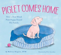 Piglet Comes Home: The Story of a Deaf Blind Pink Puppy