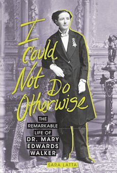 I Could Not Do Otherwise: The Remarkable Life of Dr. Mary Edwards Walker